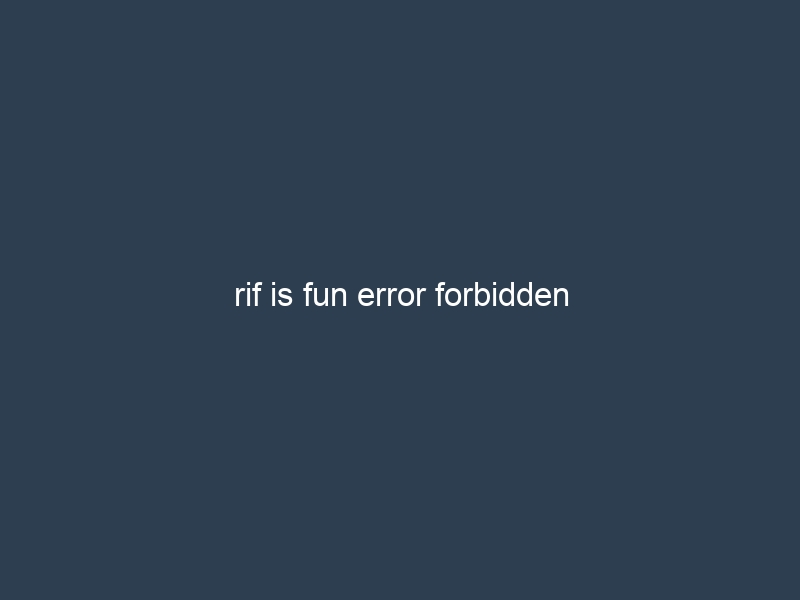 rif is fun error forbidden
